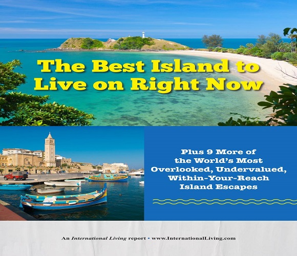 The Best Island to Live on Right Now—Plus 9 More of the World’s Most Overlooked, Undervalued, Within-Your-Reach Island Escapes- 2 Year Offer