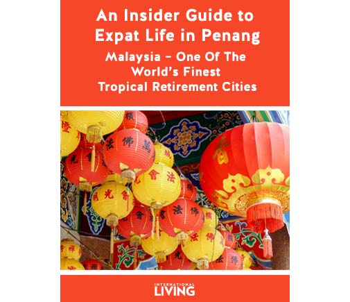 An Insider Guide to Expat Life In Penang, Malaysia – One Of The World’s Finest Tropical Retirement Cities