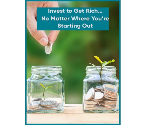 Invest to Get Rich… No Matter Where You’re Starting Out