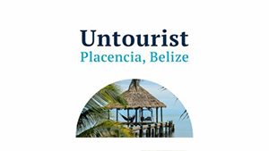 A Local’s Guide Placencia, Belize: Come for Visit… or Stay Forever