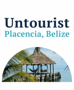 A Local’s Guide Placencia, Belize: Come for Visit… or Stay Forever