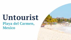 Untourist Video Series – Welcome to Playa del Carmen