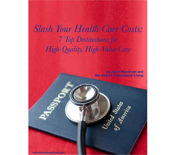 Slash Your Health Care Costs – The World’s Top 7 Destinations for High-Quality, Good-Value Care 2013